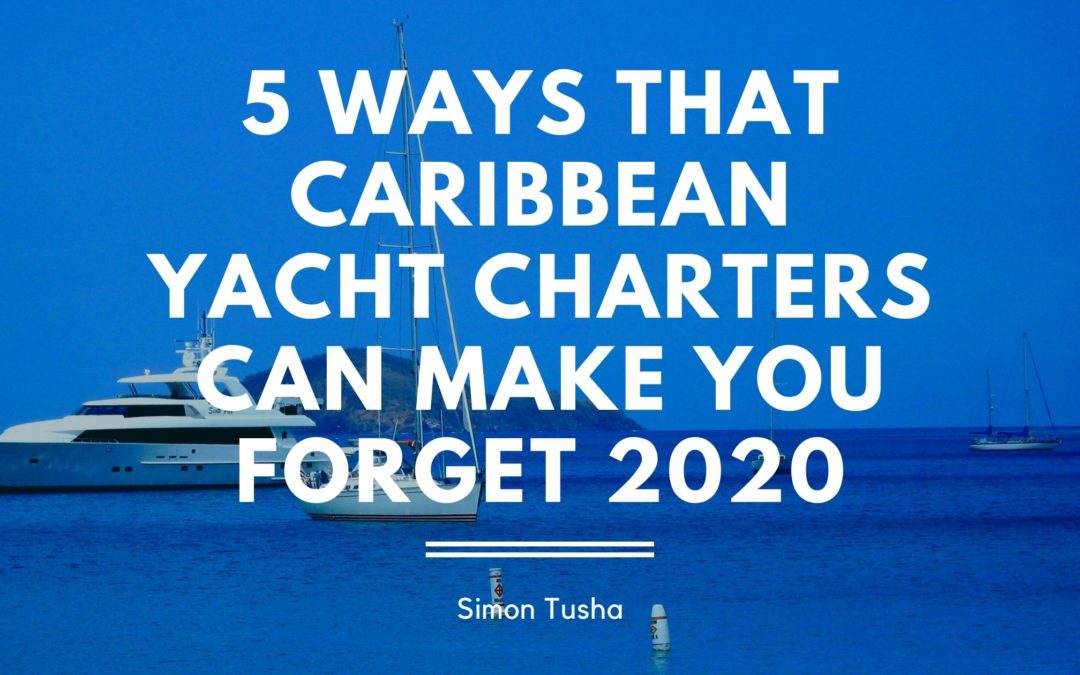 5 Ways That Caribbean Yacht Charters Can Make You Forget 2020